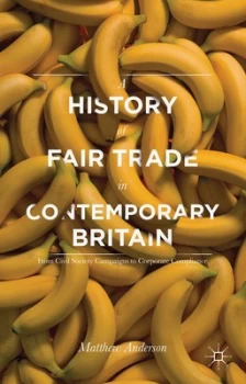 Image of A History of Fair Trade in Contemporary Britain by Matthew Anderson Hardback