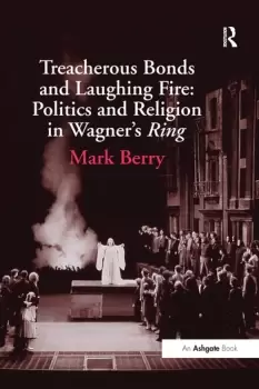 Image of Treacherous Bonds and Laughing Fire: Politics and Religion in Wagner's Ring