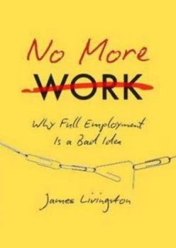 Image of No More Work by James Livingston Hardback