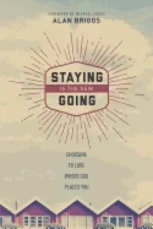 Image of staying is the new going choosing to love where god places you