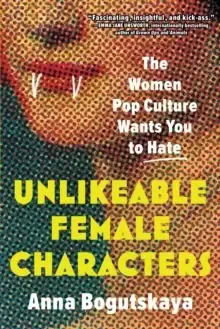 Image of Unlikeable Female Characters : The Women Pop Culture Wants You to Hate