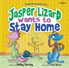 Image of Jasper the Lizard Wants to Stay Home : A Separation Anxiety Story