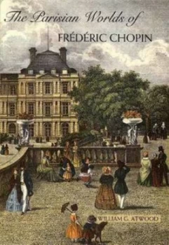 Image of The Parisian Worlds of Frdric Chopin by William G Atwood Hardback