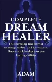Image of Complete Dreamhealer : The incredible true story of an energy healer - and how you can discover and develop your own healing abilities