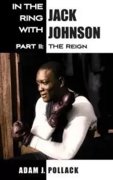 Image of In the ring with Jack Johnson Part II The reign by Adam J. Pollack