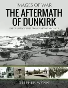 Image of The Aftermath of Dunkirk : Rare Photographs from Wartime Archives