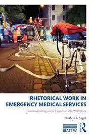 Image of Rhetorical Work in Emergency Medical Services Communicating in the Unpredictable Workplace