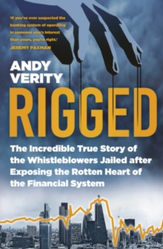 Image of Rigged : The Incredible True Story of the Whistleblowers Jailed after Exposing the Rotten Heart of the Financial System Paperback / softback