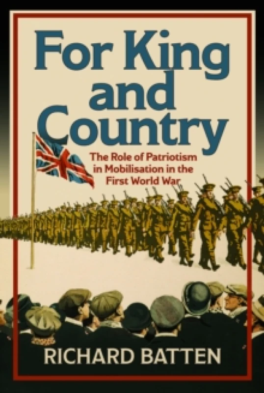 Image of For King and Country : The Role of Patriotism in Mobilisation in the First World War Hardback