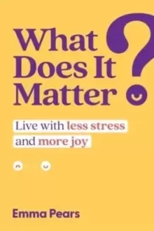 Image of What Does It Matter? Live with Less Stress and More Joy