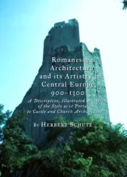 Image of Romanesque architecture and its artistry in Central Europe 900-1300 by Herbert Schutz