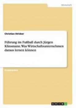 Image of Fuhrung Im Fussball Durch Jurgen Klinsmann. Was Wirtschaftsunternehmen Dara by Christian Stricker Paperback