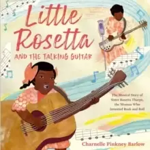 Image of Little Rosetta and the Talking Guitar : The Musical Story of Sister Rosetta Tharpe, the Woman Who Invented Rock and Roll