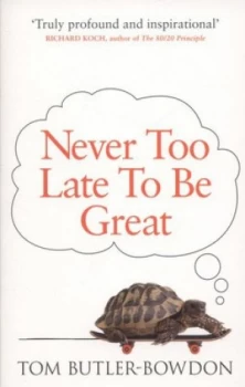 Image of Never Too Late to Be Great by Tom Butler-Bowdon Paperback