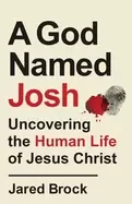 Image of god named josh uncovering the human life of jesus christ