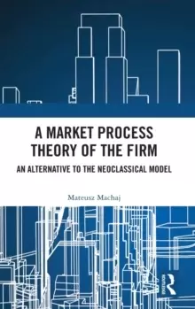 Image of A Market Process Theory of the Firm : An Alternative to the Neoclassical Model
