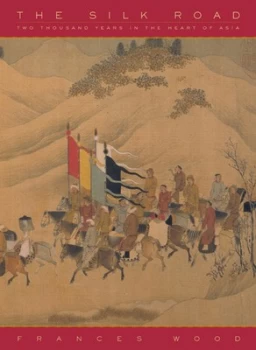 Image of The Silk Road - Two Thousand Years in the Heart of Asia by F Wood