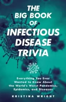 Image of The Big Book Of Infectious Disease Trivia : Everything You Ever Wanted to Know about the World's Worst Pandemics, Epidemics, and Diseases