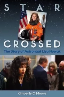 Image of Star Crossed : The Story of Astronaut Lisa Nowak