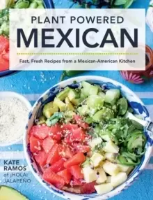 Image of Plant Powered Mexican : Fast, Fresh Recipes from a Mexican-American Kitchen