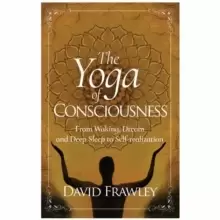 Image of The Yoga of Consciousness : Waking,Dream and Deep Sleep to Self-Realization