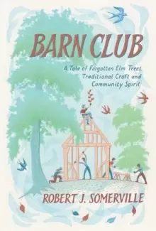 Image of Barn Club : A Tale of Forgotten Elm Trees, Traditional Craft and Community Spirit