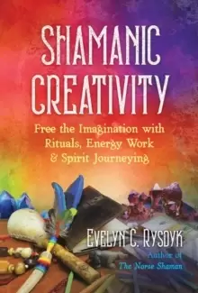 Image of Shamanic Creativity : Free the Imagination with Rituals, Energy Work, and Spirit Journeying