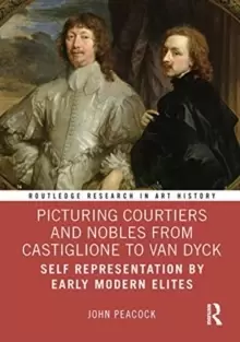 Image of Picturing Courtiers and Nobles from Castiglione to Van Dyck : Self Representation by Early Modern Elites