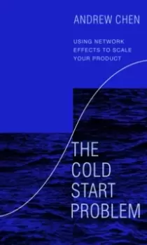 Image of The Cold Start Problem : Using Network Effects to Scale Your Product