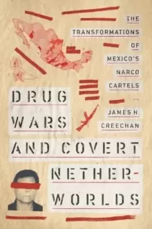 Image of Drug Wars and Covert Netherworlds : The Transformations of Mexico's Narco Cartels