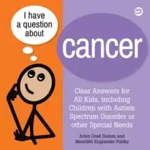 Image of I Have a Question about Cancer : Clear Answers for All Kids, including Children with Autism Spectrum Disorder or other Special Needs
