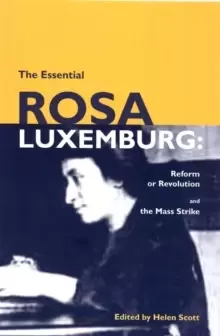 Image of The Essential Rosa Luxemburg : Reform or Revolution and the Mass Strike
