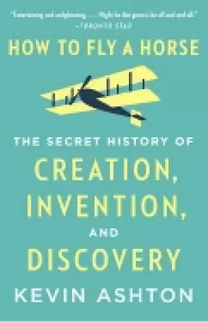 Image of how to fly a horse the secret history of creation invention and discovery