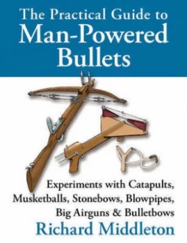 Image of The Practical Guide to Man-Powered Bullets by Richard Middleton Hardback