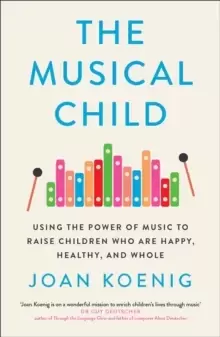 Image of The Musical Child : Using the Power of Music to Raise Children Who are Happy, Healthy, and Whole