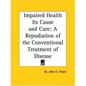 Image of Impaired Health Its Cause and Cure by John H Tilden Paperback