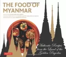 Image of The Food of Myanmar : Authentic Recipes from the Land of the Golden Pagodas