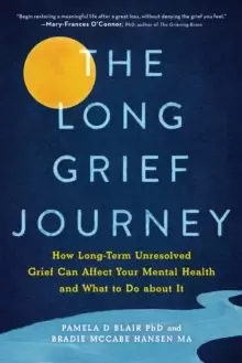 Image of The Long Grief Journey : How Long-Term Unresolved Grief Can Affect Your Mental Health and What to Do About It