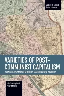 Image of Varieties of Post-communist Capitalism : A Comparative analysis of Russia, Eastern Europe and China