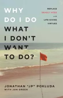 Image of Why Do I Do What I Don`t Want to Do? - Replace Deadly Vices with Life-Giving Virtues