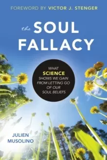 Image of The Soul Fallacy : What Science Shows We Gain from Letting Go of Our Soul Beliefs