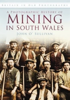 Image of A Photographic History of Mining in South Wales by John Osullivan Paperback