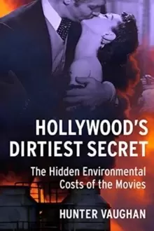 Image of Hollywood's Dirtiest Secret : The Hidden Environmental Costs of the Movies