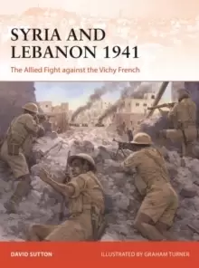 Image of Syria and Lebanon 1941 : The Allied Fight against the Vichy French