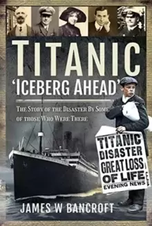 Image of Titanic: 'Iceberg Ahead' : The Story of the Disaster By Some of those Who Were There