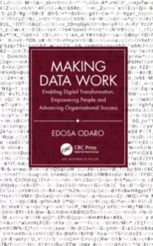 Image of Making Data Work : Enabling Digital Transformation, Empowering People and Advancing Organisational Success