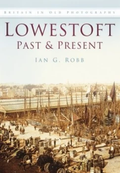 Image of Lowestoft Past and Present by Ian G Robb Paperback