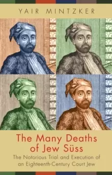 Image of The Many Deaths of Jew Suss : The Notorious Trial and Execution of an Eighteenth-Century Court Jew