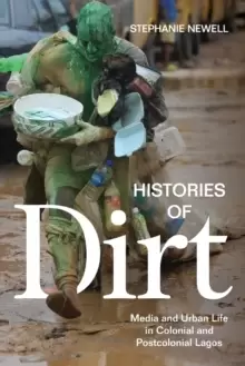 Image of Histories of Dirt : Media and Urban Life in Colonial and Postcolonial Lagos