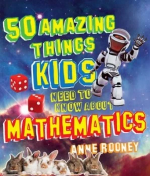 Image of 50 Amazing Things Kids Need to Know about Mathematics by Anne Rooney Hardback